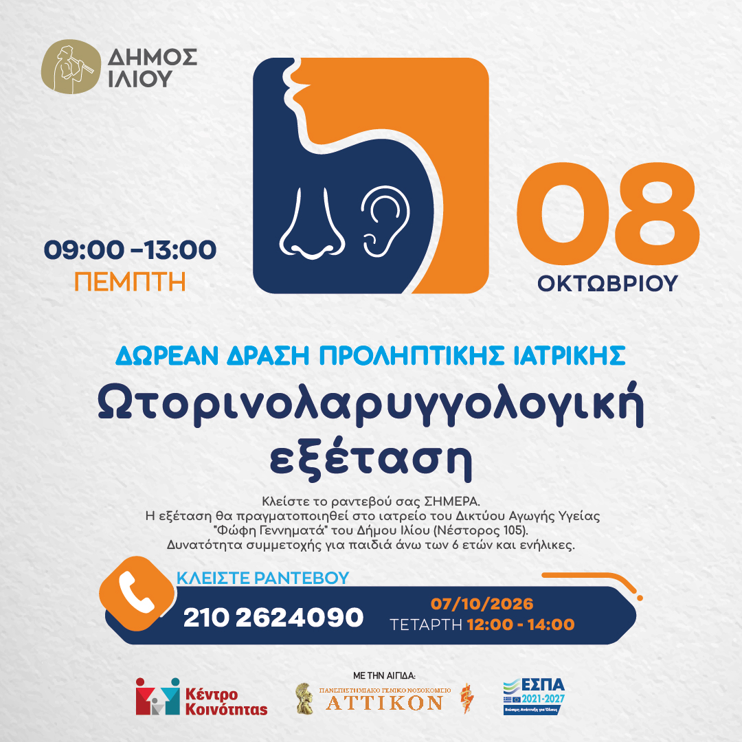 Ο Δήμος Ιλίου συνεχίζει τις δωρεάν δράσεις Προληπτικής Ιατρικής, δίνοντας τη δυνατότητα στους πολίτες να πραγματοποιούν προληπτικές εξετάσεις.

Η επόμενη δράση αφορά δωρεάν ωτορινολαρυγγολογική εξέταση και θα πραγματοποιηθεί την Πέμπτη 8 Οκτωβρίου 2026, από τις 09:00 έως τις 13:00, στο ιατρείο του Δικτύου Αγωγής Υγείας «Φώφη Γεννηματά» του Δήμου Ιλίου, Νέστορος 105.

Η εξέταση απευθύνεται σε ενήλικες και παιδιά άνω των 6 ετών.

Οι ενδιαφερόμενοι μπορούν να επικοινωνήσουν την Τετάρτη 7 Οκτωβρίου, από τις 12:00 έως τις 14:00, στο 210 2624090, προκειμένου να δηλώσουν το ενδιαφέρον τους για συμμετοχή.

Οι θέσεις για κάθε δράση είναι συγκεκριμένες και τηρείται σειρά προτεραιότητας. Σε περίπτωση συμπλήρωσης των διαθέσιμων ραντεβού, οι ενδιαφερόμενοι μπορούν να δηλώνουν το ενδιαφέρον τους και για επόμενη αντίστοιχη δράση.

Ο Δήμος Ιλίου θα συνεχίσει να υλοποιεί δράσεις προληπτικής ιατρικής, με στόχο την ενίσχυση της πρόληψης.